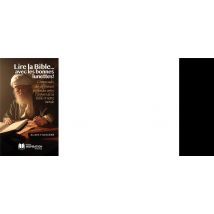 Lire La Bible... Avec Les Bonnes Lunettes ! : Comprendre Des Différences Profondes Entre L'Univers De La Bible Et Notre Monde