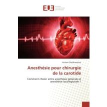 Anesthesie Pour Chirurgie De La Carotide : Comment Choisir Entre Anesthesie Generale Et Anesthesie Locoregionale ?