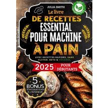 Le Livre De Recettes Essentiel Pour Machine À Pain 2025 Pour Débutants : Facile & Délicieux - Guide Du Pain Maison Avec Recettes Rapides, Sans Gluten,