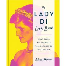 The Lady Di Look Book : What Diana Was Trying To Tell Us Through Her Clothes