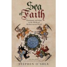 Sea Of Faith - Islam And Christianity In The Medieval Mediterranean World