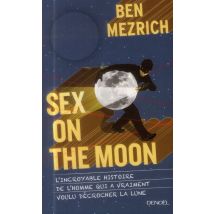 Sex On The Moon - L'Incroyable Histoire De L'Homme Qui A Vraiment Voulu Décrocher La Lune