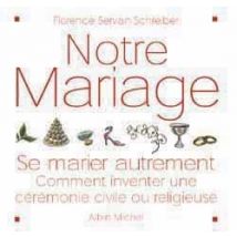 Notre Mariage : Se Marier Autrement, Comment Inventer Une Cérémonie Civile Ou Religieuse