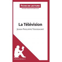 Fiche De Lecture : La Télévision De Jean-philippe Toussaint - Analyse Complète De L'Oeuvre Et Résumé