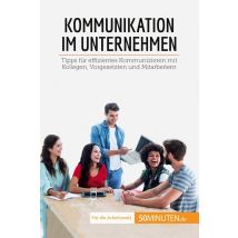 Kommunikation Im Unternehmen : Tipps Für Effizientes Kommunizieren Mit Kollegen, Vorgesetzten Und Mitarbeitern