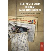Lettres Et Colis Pendant La Grande Guerre - Organisation Postale Et Enjeux