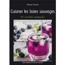 Cuisiner Les Baies Sauvages : 50 Recettes Automnales
