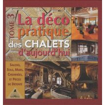 La Déco Pratique Des Chalets D'Aujourd'hui Tome 3
