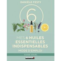 Mes 6 Huiles Essentielles Indispensables - Mode D'Emploi