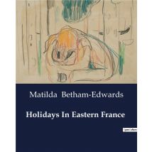 Holidays In Eastern France : Exploring The Cultural And Natural Landscapes Of Eastern France