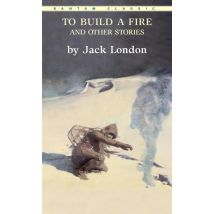 To Build A Fire, And Other Stories