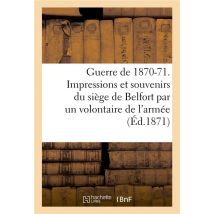 Guerre De 1870-71. Impressions Et Souvenirs Du Siège De Belfort , Avec Une Carte, Des Notes