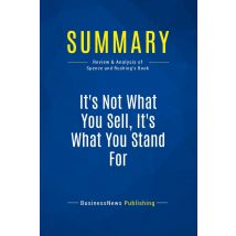 Summary: It's Not What You Sell, It's What You Stand For : Review And Analysis Of Spence And Rushing's Book