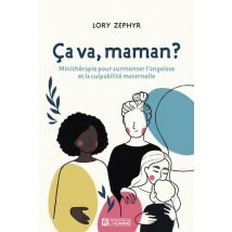Ça Va, Maman ? Minithérapie Pour Surmonter L'Angoisse Et La Culpabilité Maternelle