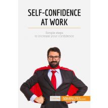 Self-confidence At Work : Simple Steps To Increase Your Confidence