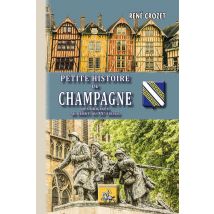 Petite Histoire De Champagne - Des Origines Au Début Du Xxe Siècle