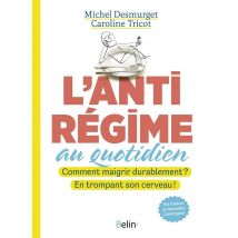L'Antirégime Au Quotidien - Comment Maigrir Durablement ? En Trompant Son Cerveau !