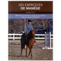 101 Exercices De Manège - Maîtriser Le Travail En Selle De Son Cheval Dans Un Espace Délimité