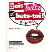 Sois Belle Et Bats-toi ! Manifeste Féministe Des Femmes Féministes