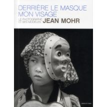 Derrière Le Masque : Mon Visage - Le Photographe Et Ses Modèles