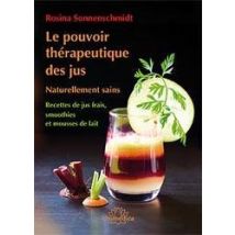 Le Pouvoir Thérapeutique Des Jus - Naturellement Sains - Recettes De Jus Frais, Smoothies Et Mousses De Lait