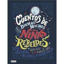 Cuentos De Buenas Noches Para Niñas Rebeldes: 100 Historias De Mujeres Extraordinarias