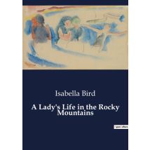 A Lady's Life In The Rocky Mountains : Explorations And Experiences In The American West
