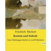 Rostem Und Suhrab : Eine Heldengeschichte In Zwolf Büchern