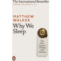 Why We Sleep - The New Science Of Sleep And Dreams