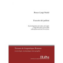 Il Secolo Dei Palloni : Storia Linguistica Del Calcio, Del Rugby E Degli Altri Sport Con La Palla Nella Prima Metà Del Novecento