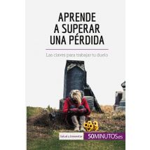 Aprende A Superar Una Pérdida : Las Claves Para Trabajar Tu Duelo