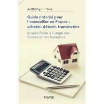 Guide Notarial Pour L'Immobilier En France - Acheter, Détenir, Transmettre - Et Spécificités À L'Usage Des Suisses Et Des Frontaliers
