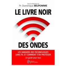 Le Livre Noir Des Ondes - Les Dangers Des Technologies Sans Fil Et Comment S'En Protéger : Un Guide Pour Tous
