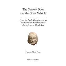 The Narrow Door And The Great Vehicle : From The Early Christians To The Bodhisattvas: Revelations On The Origins Of Mahayana