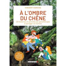 À L'Ombre Du Chêne - 20 Histoires Et Activités De Sylvothérapie À Partager En Famille