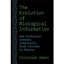 Evolution Of Biological Information : How Evolution Creates Complexity, From Viruses To Brains