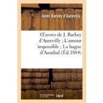 Oeuvres De J. Barbey D'Aurevilly L'Amour Impossible La Bague D'Annibal