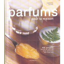 Parfums Pour La Maison - 40 Projets Faciles Et Raffines Pour Parfumer Son Interieur