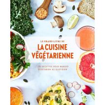 Le Grand Livre De La Cuisine Végétarienne - 175 Recettes Pour Manger Végétarien Au Quotidien
