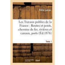 Les Travaux Publics De La France : Routes Et Ponts, Chemins De Fer, Rivieres Et Canaux, Tome1 - Port