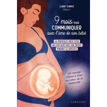 9 Mois Pour Communiquer Avec L'Âme De Son Bébé : 12 Protocoles Pour Tisser Un Lien Sacré Avec Son Enfant Pendant La Grossesse