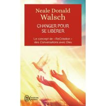 Changer Pour Se Libérer - Le Concept De Recréation Des Conversations Avec Dieu