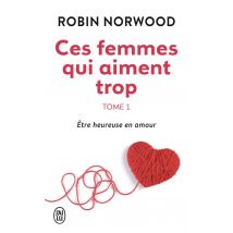 Ces Femmes Qui Aiment Trop Tome 1 - Être Heureuse En Amour