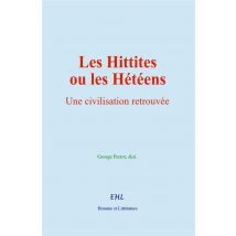 Les Hittites Ou Les Hétéens : Une Civilisation Retrouvée