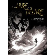 Je Me Livre Et Me Délivre : Voyage De L'Âme Au Coeur Du Trouble Bipolaire