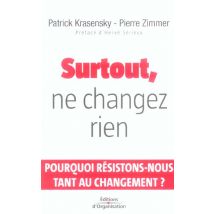 Surtout, Ne Changez Rien - Pourquoi Resistons-nous Tant Au Changement ?