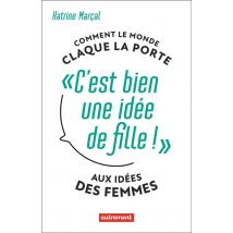 C'Est Bien Une Idee De Fille ! Comment Le Monde Claque La Porte Aux Idées Des Femmes