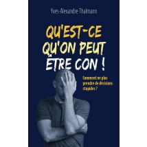 Qu'est-ce Qu'on Est Con ! Comment Ne Plus Prendre De Décisions Stupides ?