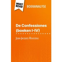 De Confessiones (boeken I-iv) Van Jean-jacques Rousseau (boekanalyse) : Volledige Analyse En Gedetailleerde Samenvatting Van Het Werk