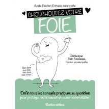Chouchoutez Votre Foie - Enfin Les Conseils Pratiques Pour Retrouver Votre Vitalité !